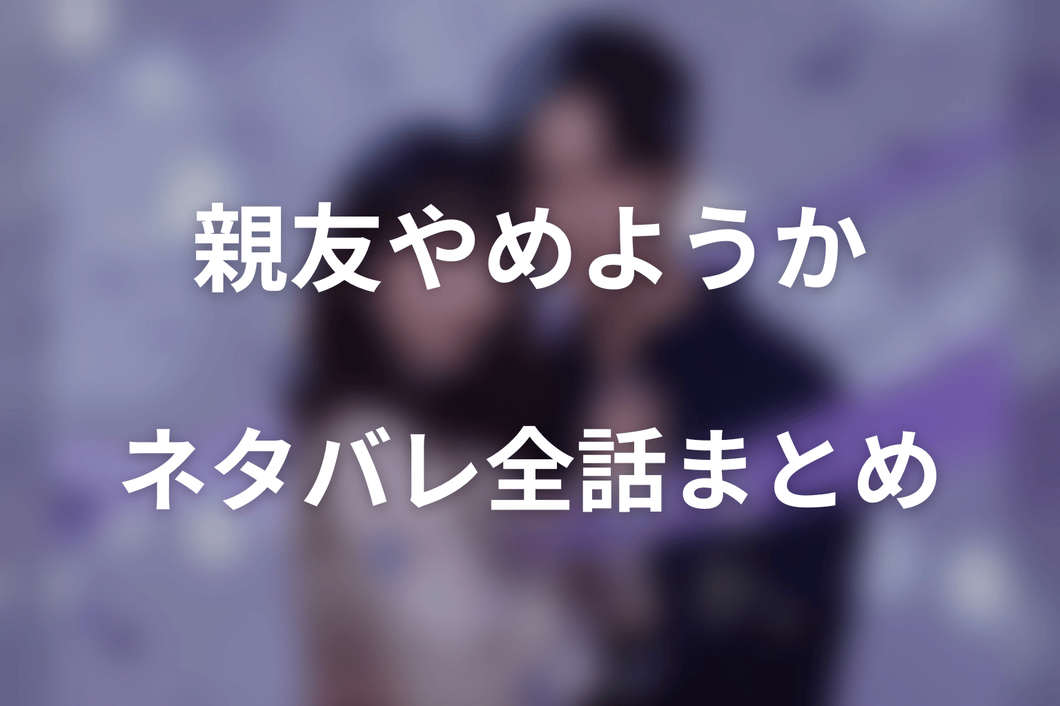 「今から、親友やめようか。」ネタバレ全話まとめ｜親友という逃げ道をやめ、恋人として未来を選んだ結末