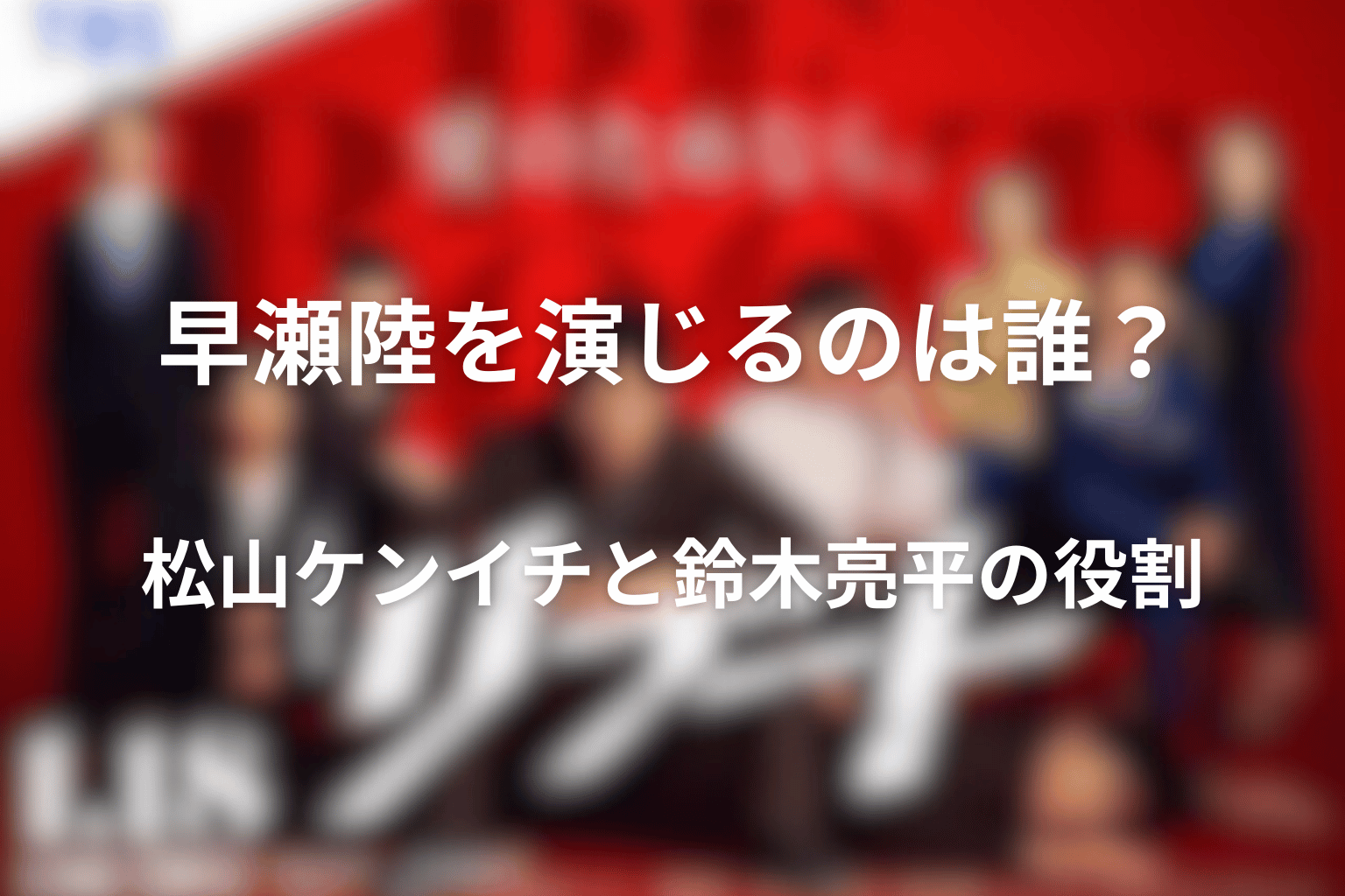 早瀬陸を演じるのは誰？松山ケンイチと鈴木亮平の役割