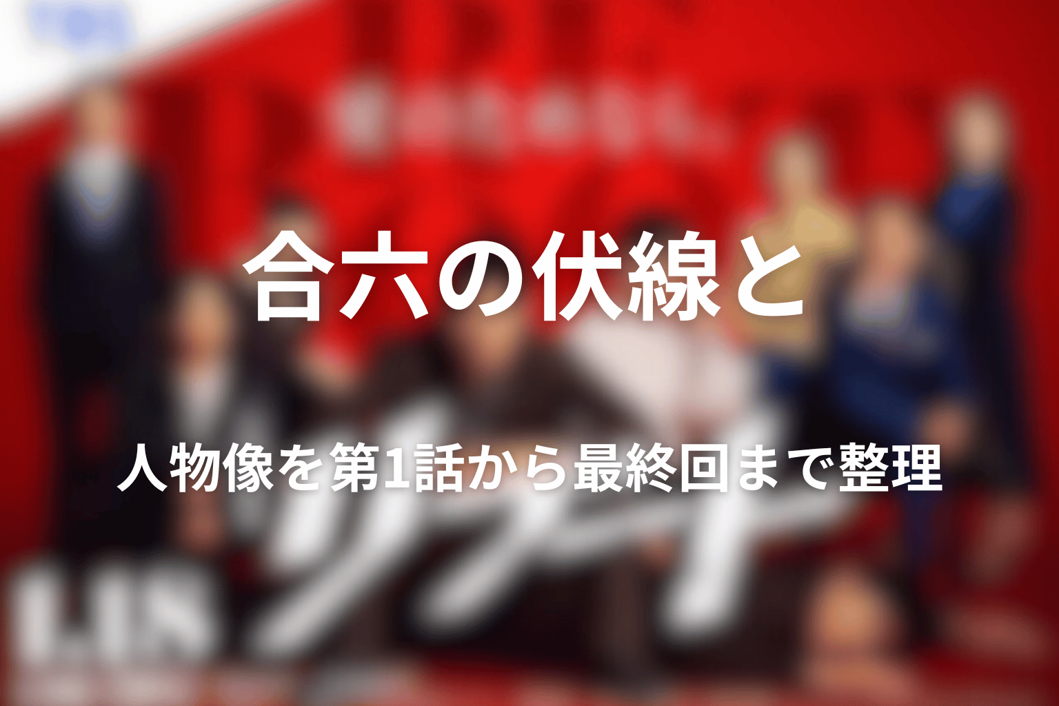 合六の伏線と人物像を第1話から最終回まで整理