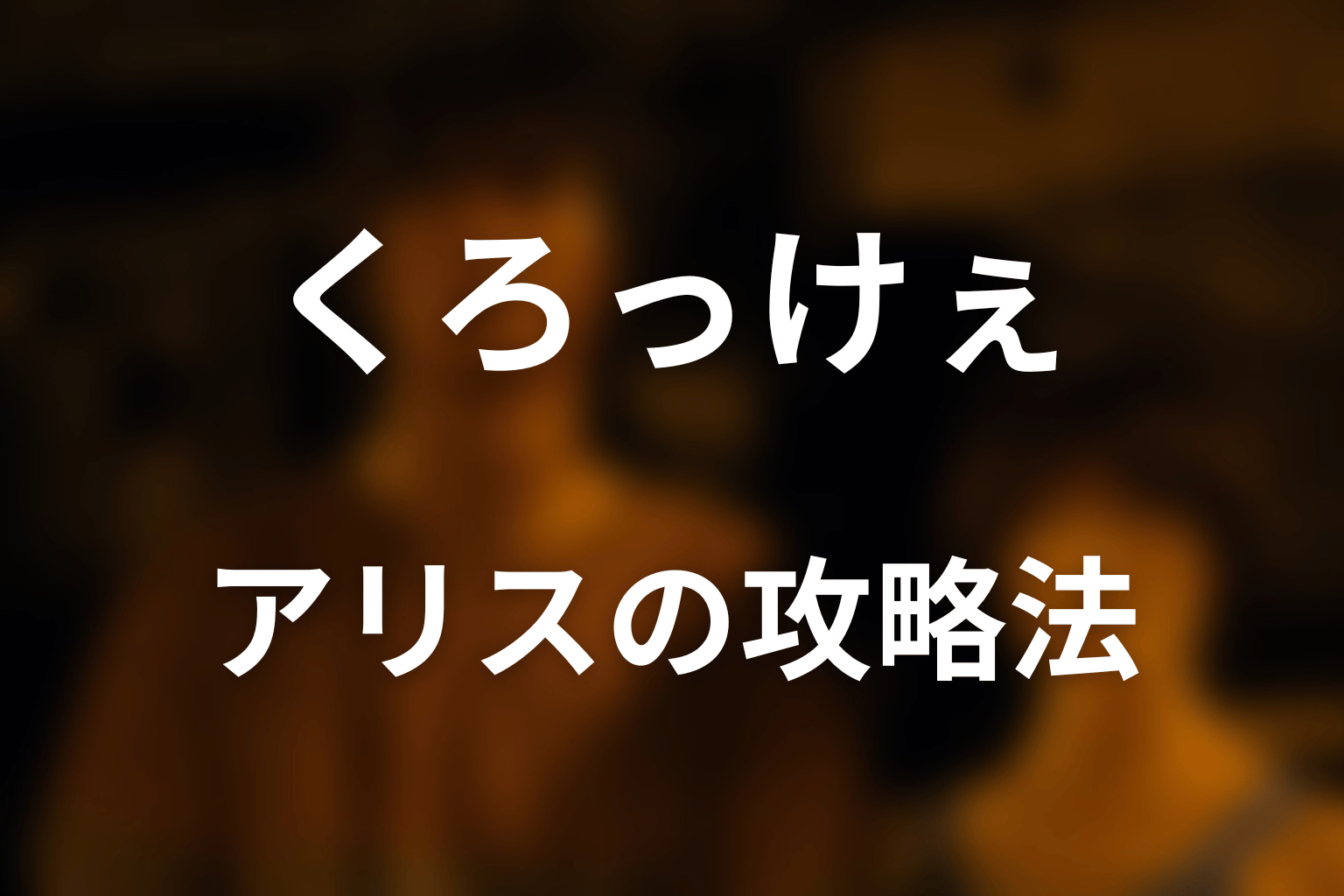 アリスはどうやってくろっけぇを攻略した？