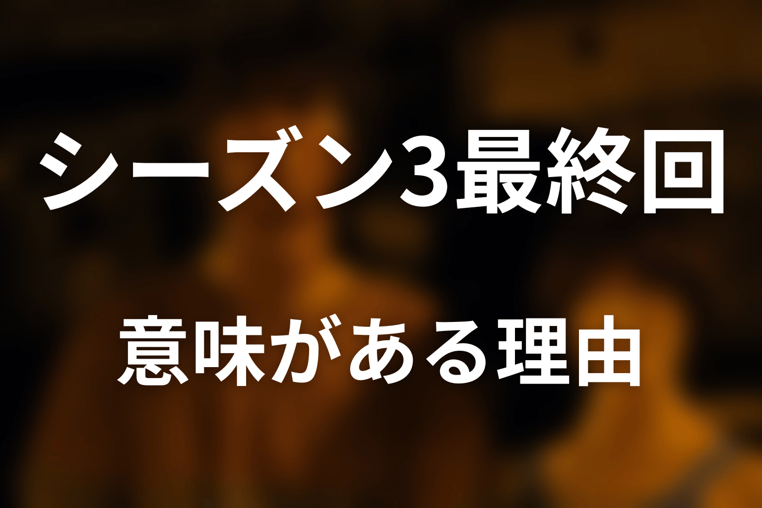それでもシーズン3最終回に意味がある理由