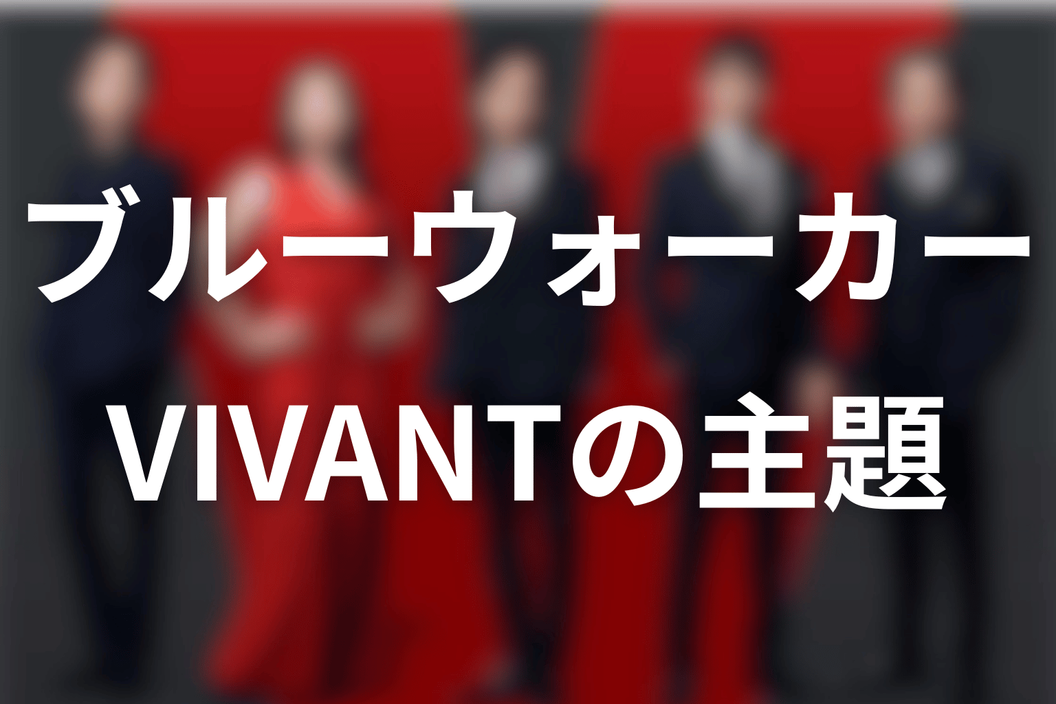 ブルーウォーカーから見えるVIVANTの作品テーマ