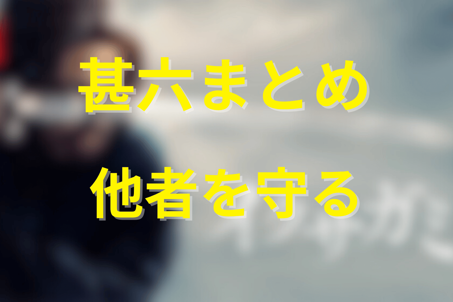 まとめ｜蹴上甚六は自分を守る奥義で他者を守った剣士