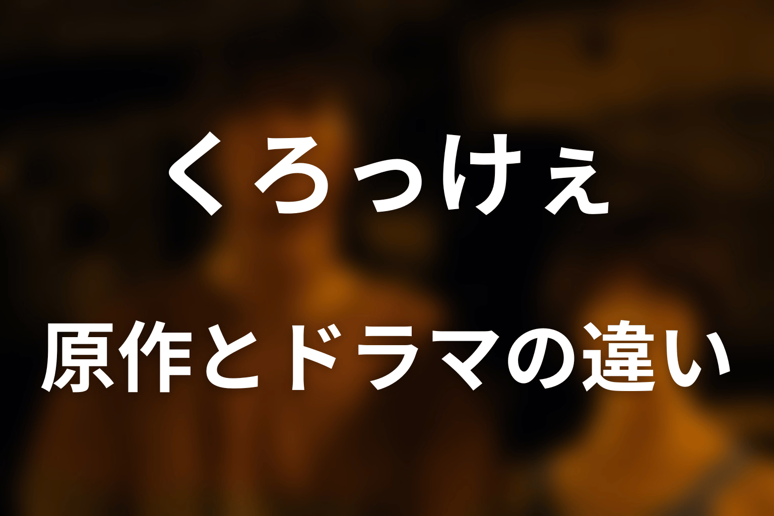 原作漫画のくろっけぇとドラマ版の違い
