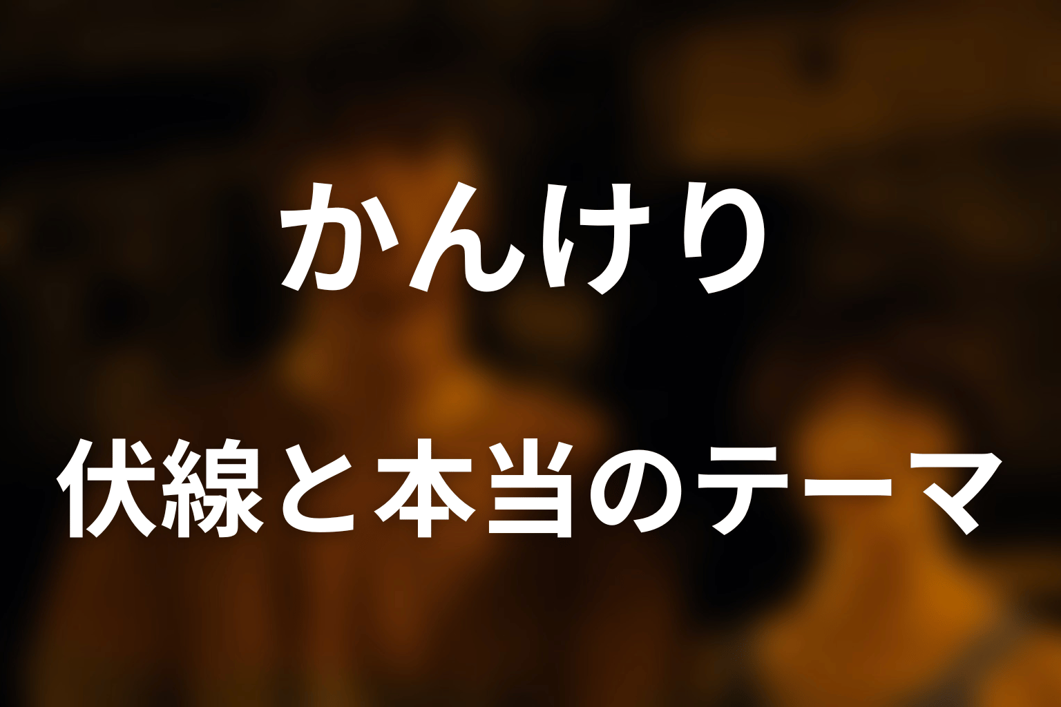 かんけりが最終ゲームへ残した伏線と本当のテーマ