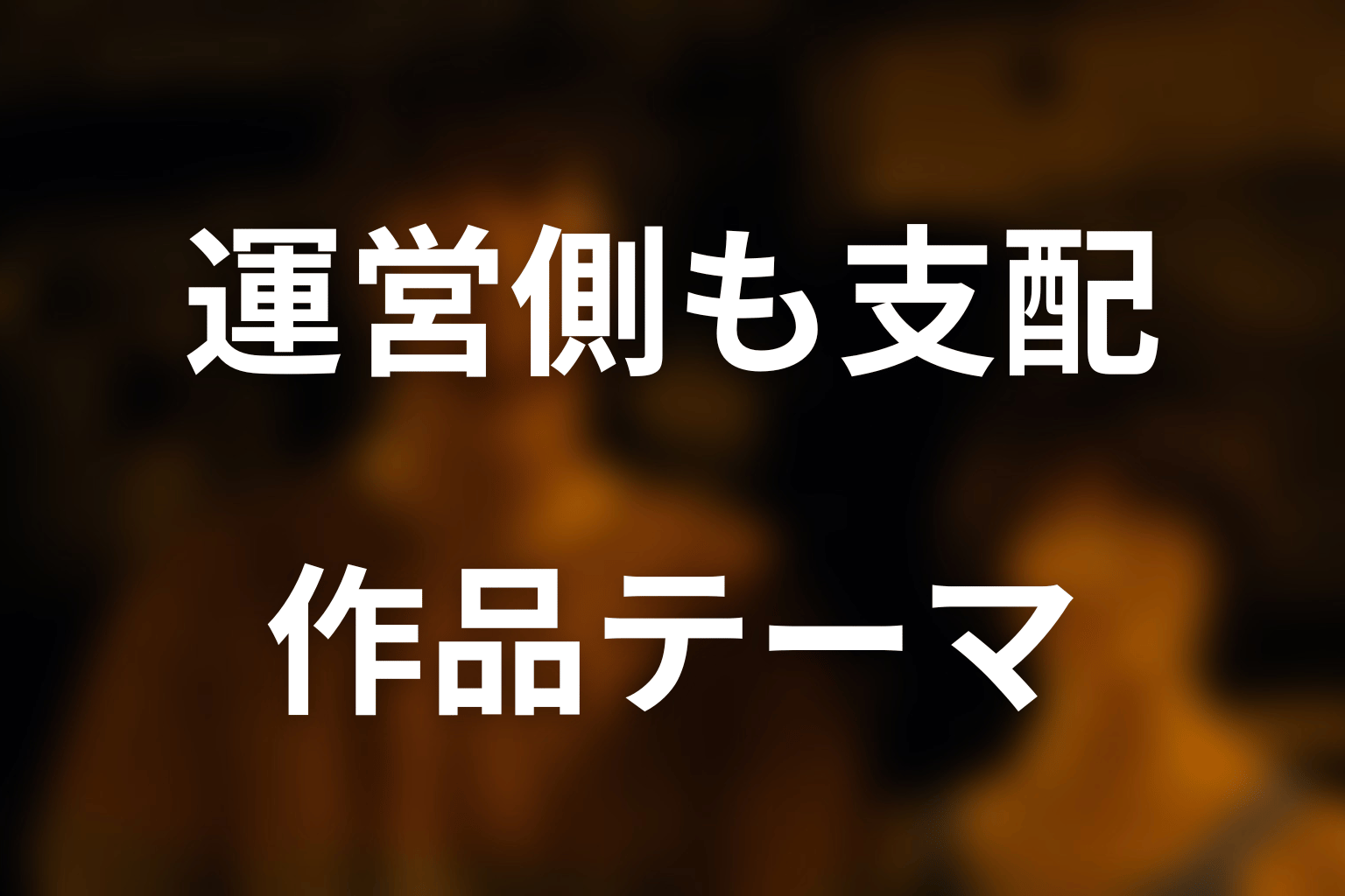 運営側も支配されていた｜作品テーマを考察