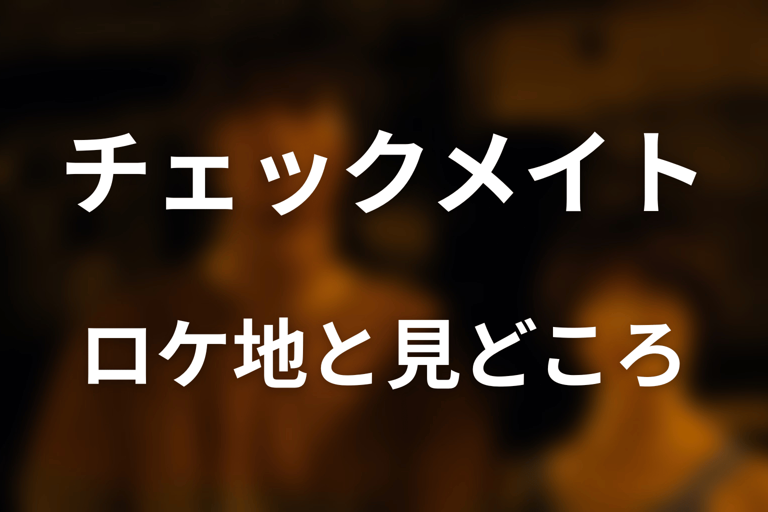 チェックメイトのロケ地とアクションの見どころ