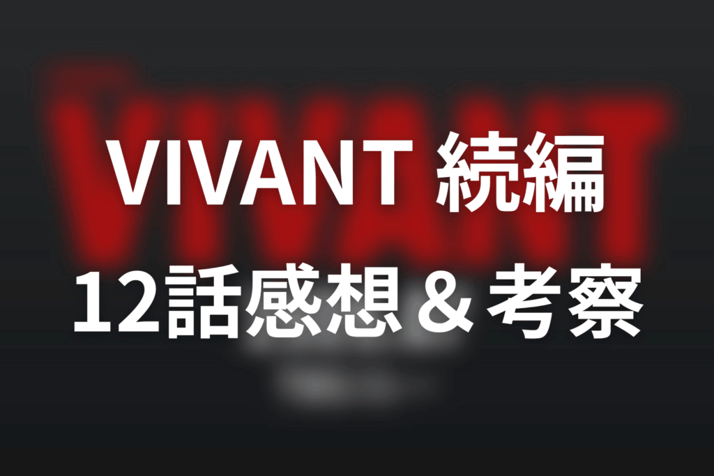 ドラマ「VIVANT 続編」12話の見終わった後の感想＆考察