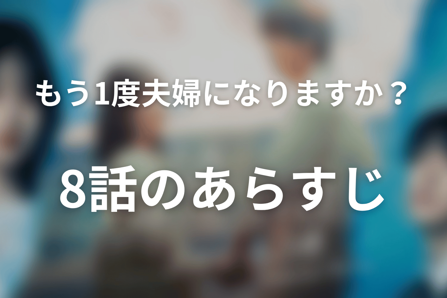 もう1度夫婦になりますか？～カモフラージュ夫婦～ 8話 あらすじ画像
