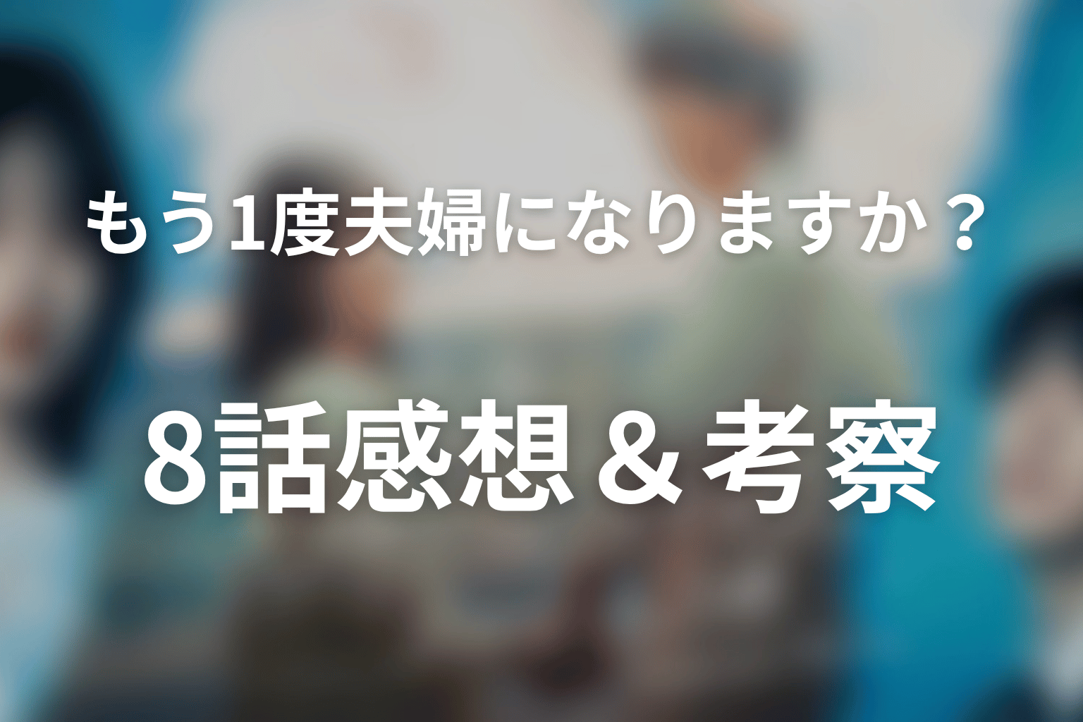 もう1度夫婦になりますか？～カモフラージュ夫婦～ 8話 感想・考察画像