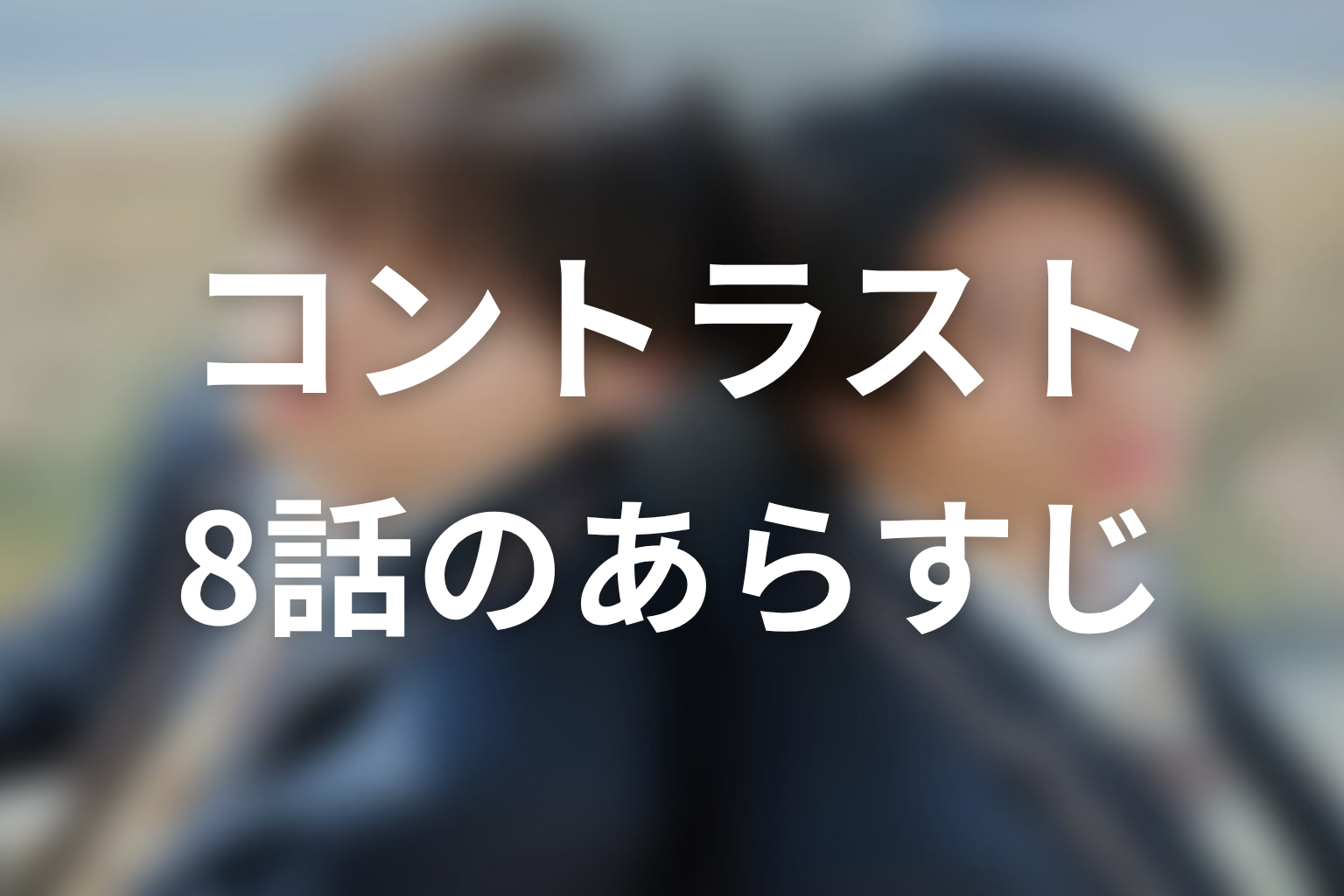 コントラスト 8話 あらすじ画像