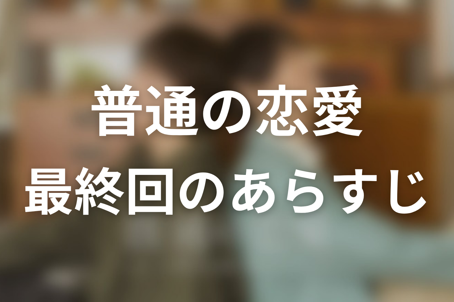 普通の恋愛 8話 あらすじ画像