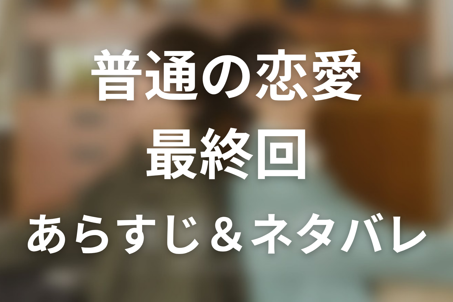 ドラマ「普通の恋愛」第8話最終回のネタバレ＆感想考察。母の受容と、一良が慶伊へ贈った「ずっと一緒に生きる」約束