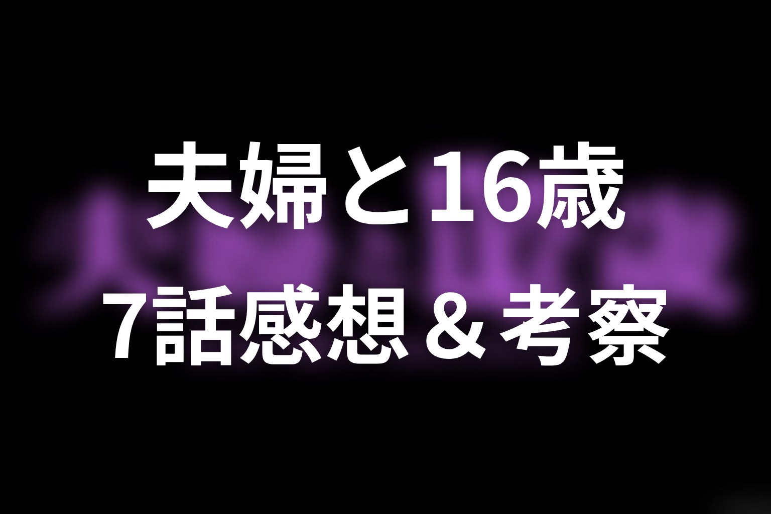 夫婦と16歳 7話 感想・考察画像