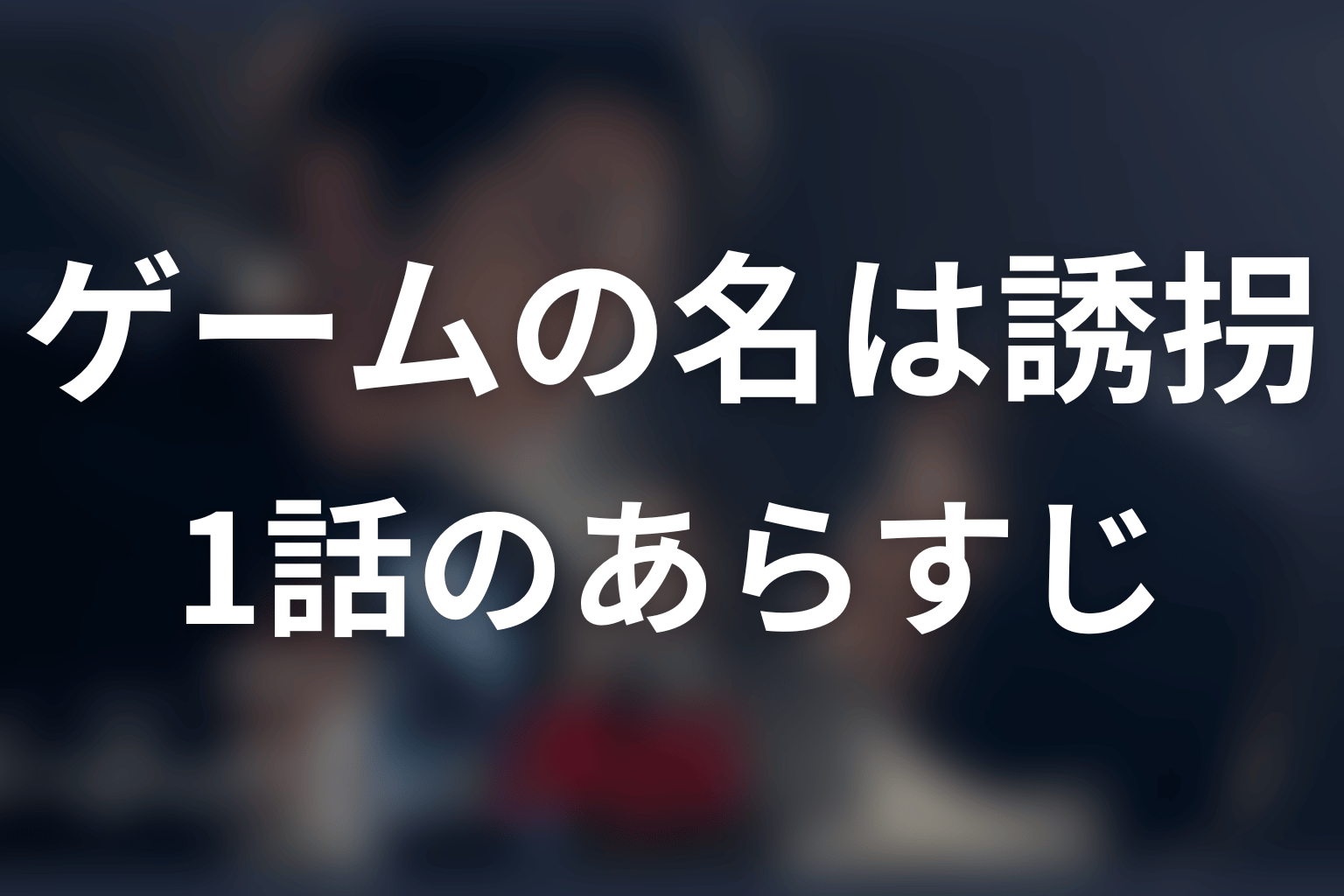 ゲームの名は誘拐 1話 あらすじ画像