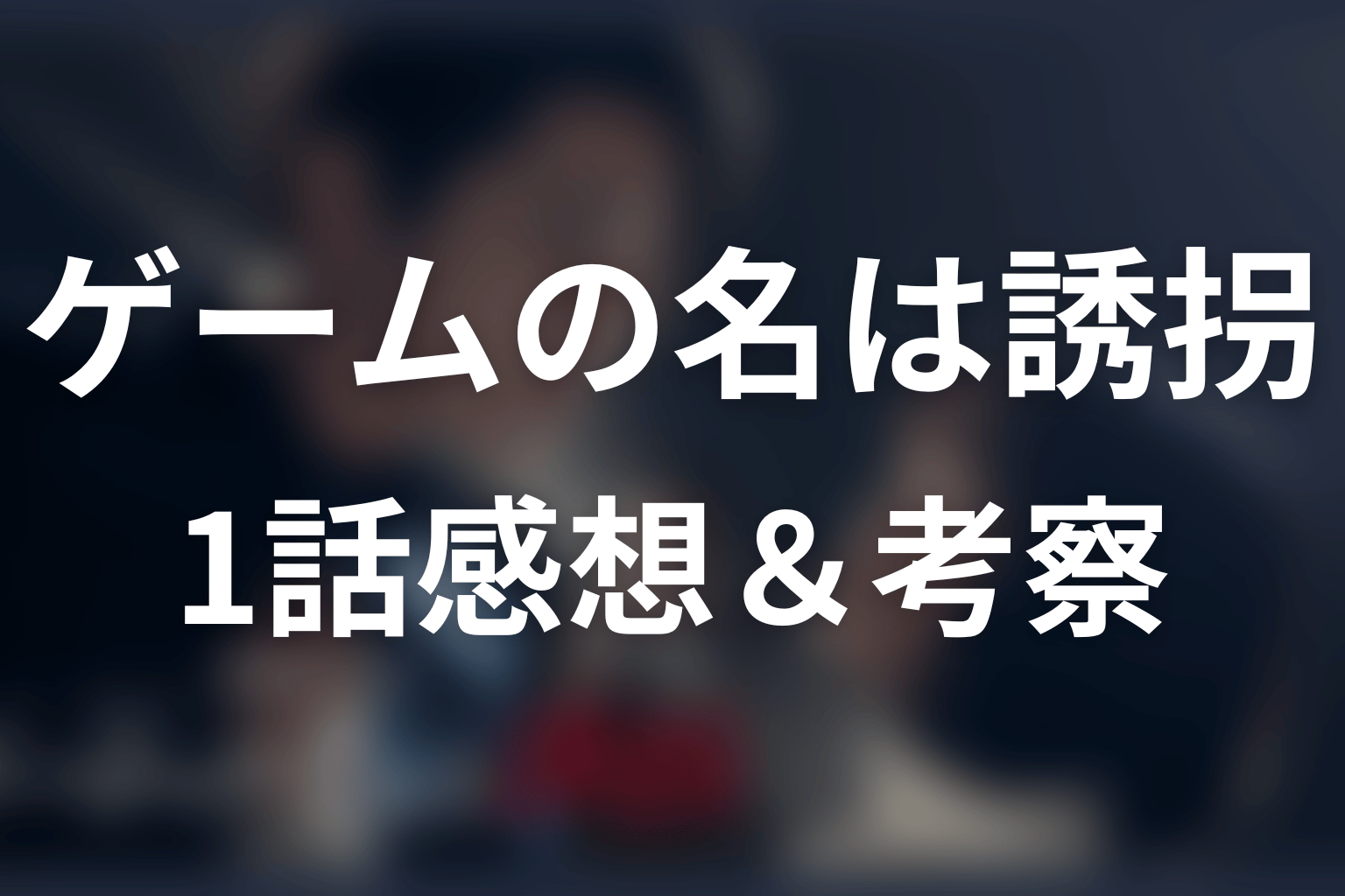 ゲームの名は誘拐 1話 感想・考察画像