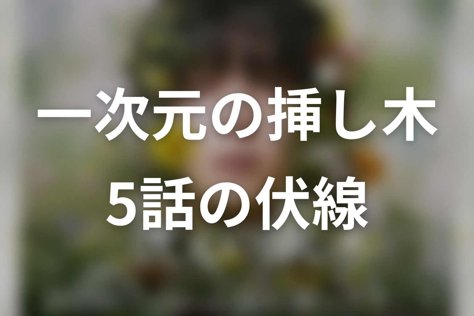 一次元の挿し木 5話 伏線画像