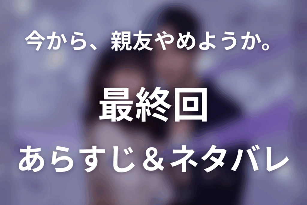 ドラマ「今から、親友やめようか。」第7話最終回のネタバレ＆感想考察。「私と親友、やめるでしょ？」が結んだ二人の未来