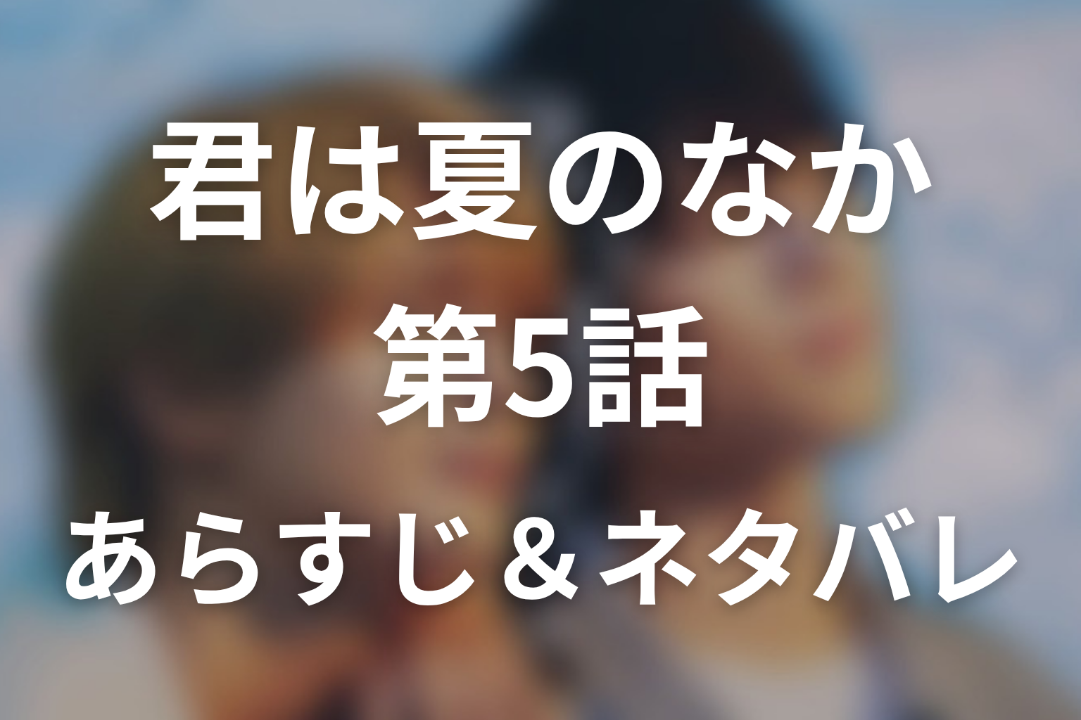 ドラマ「君は夏のなか」第5話のネタバレ&感想考察。千晴の手紙が明かした幼い日の救いと、渉が走り出すまで