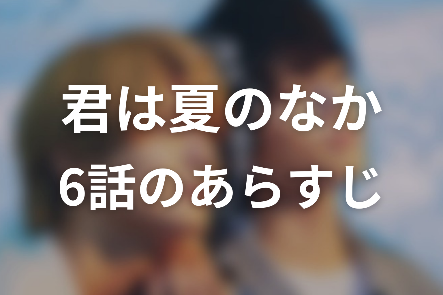 君は夏のなか 6話 あらすじ画像