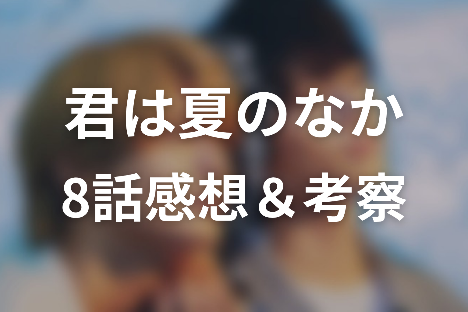 君は夏のなか 8話 感想・考察画像