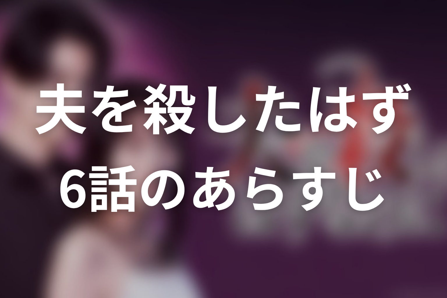 夫を殺したはずなのに 6話 あらすじ画像