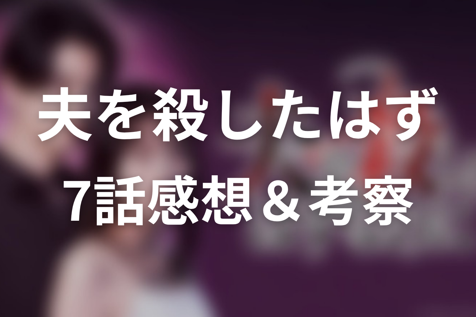 夫を殺したはずなのに 7話 感想・考察画像