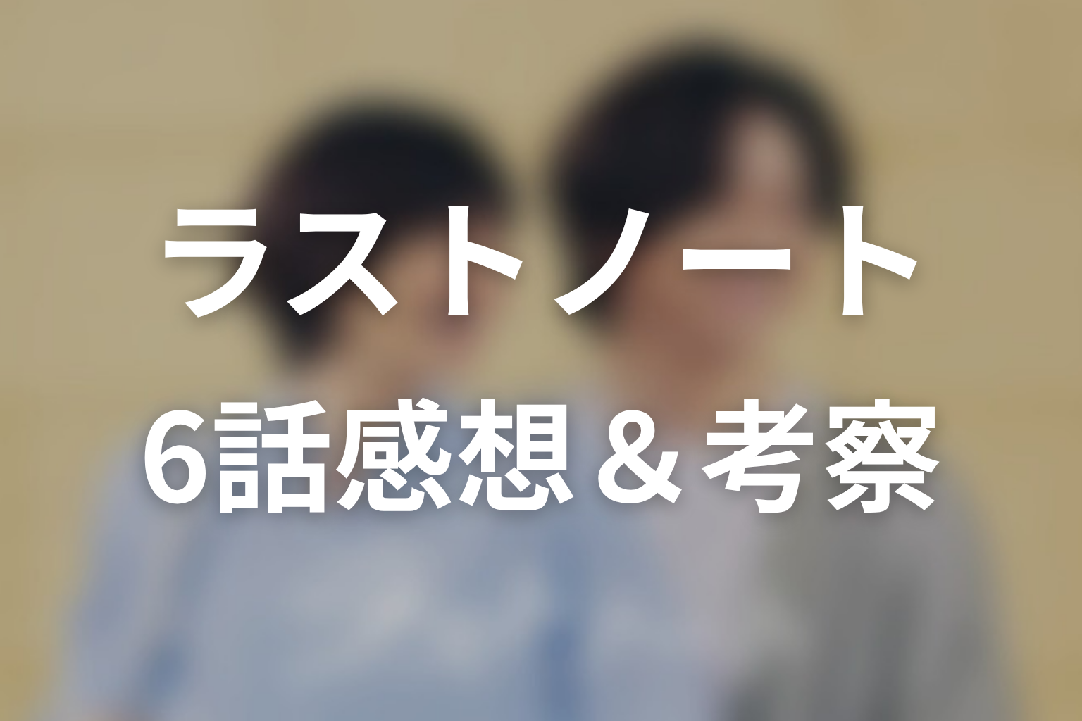 ラストノート 6話 感想・考察画像