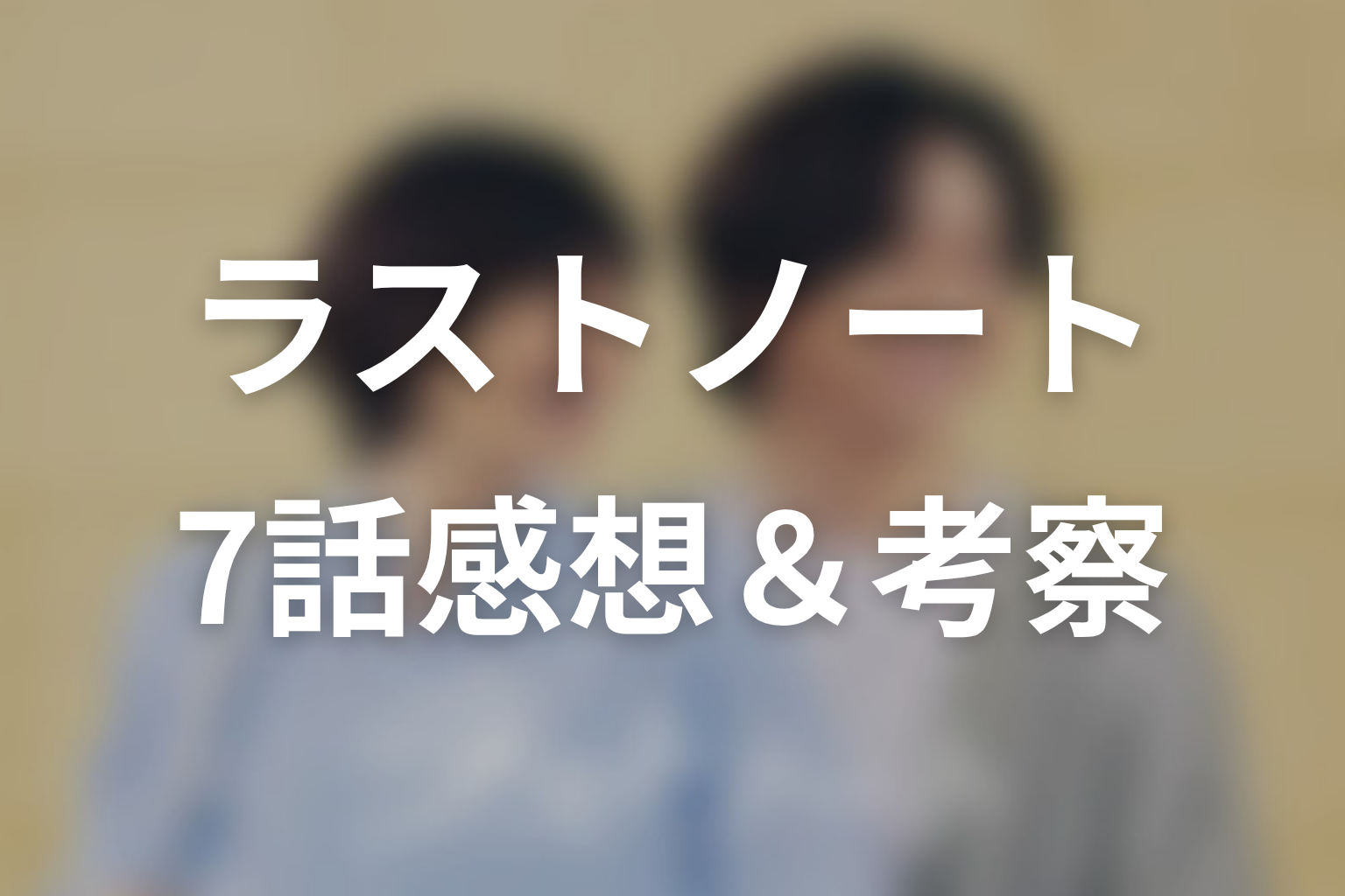ラストノート 7話 感想・考察画像