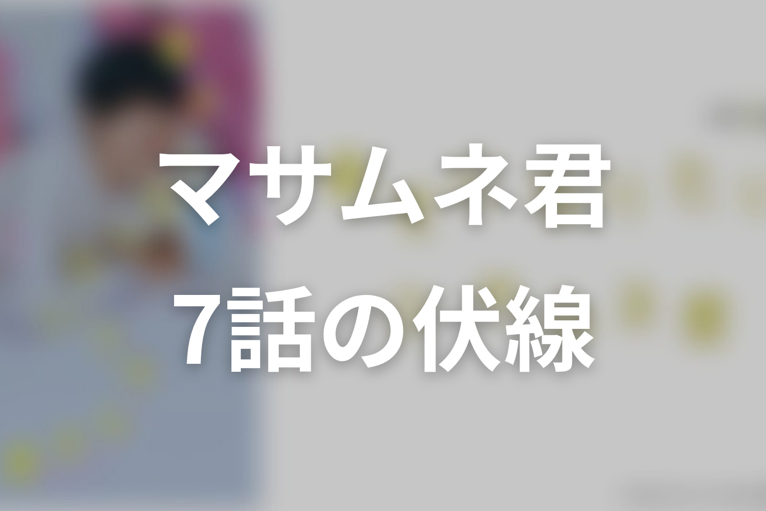 幸せになりたいマサムネ君 7話 伏線画像