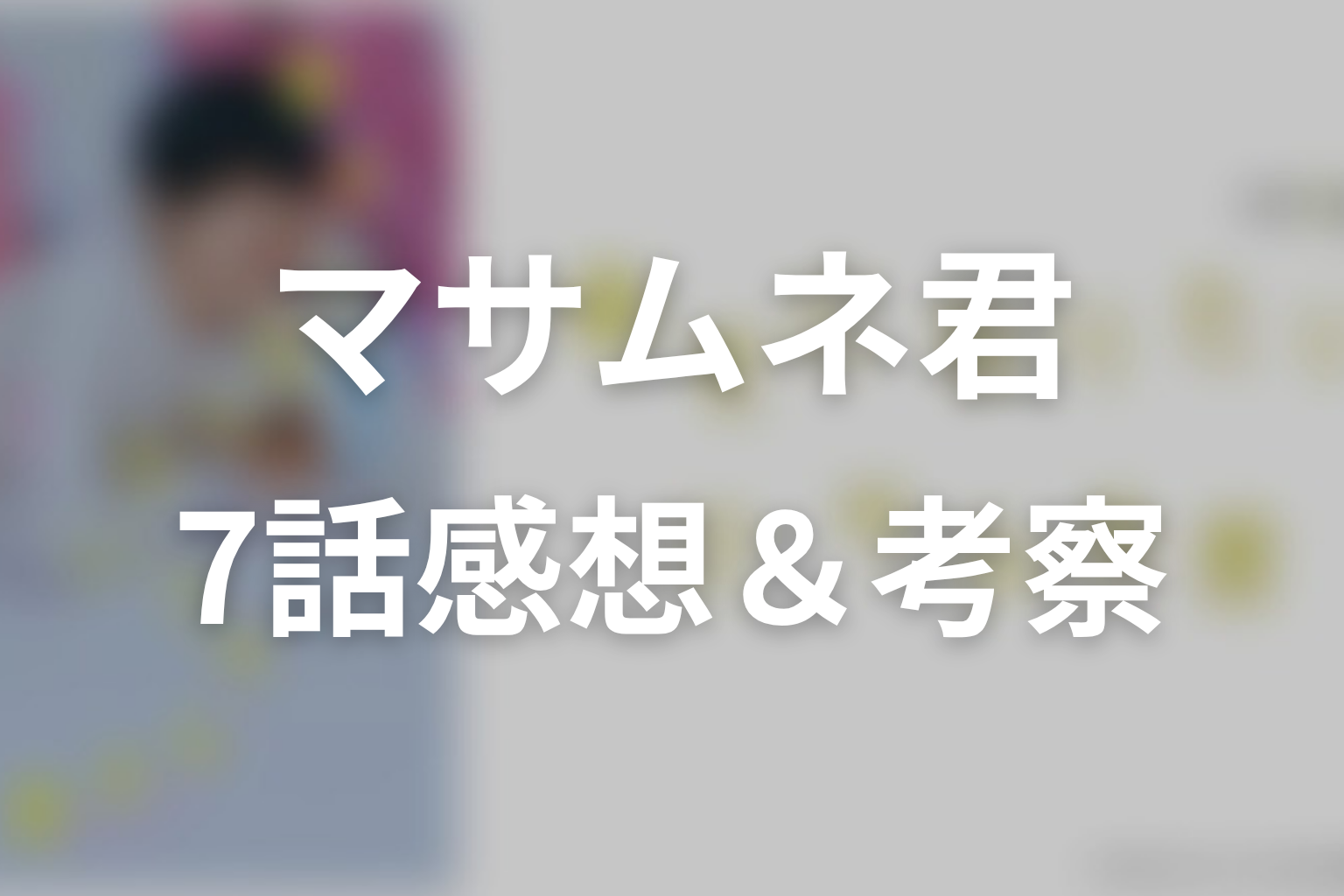 幸せになりたいマサムネ君 7話 感想・考察画像