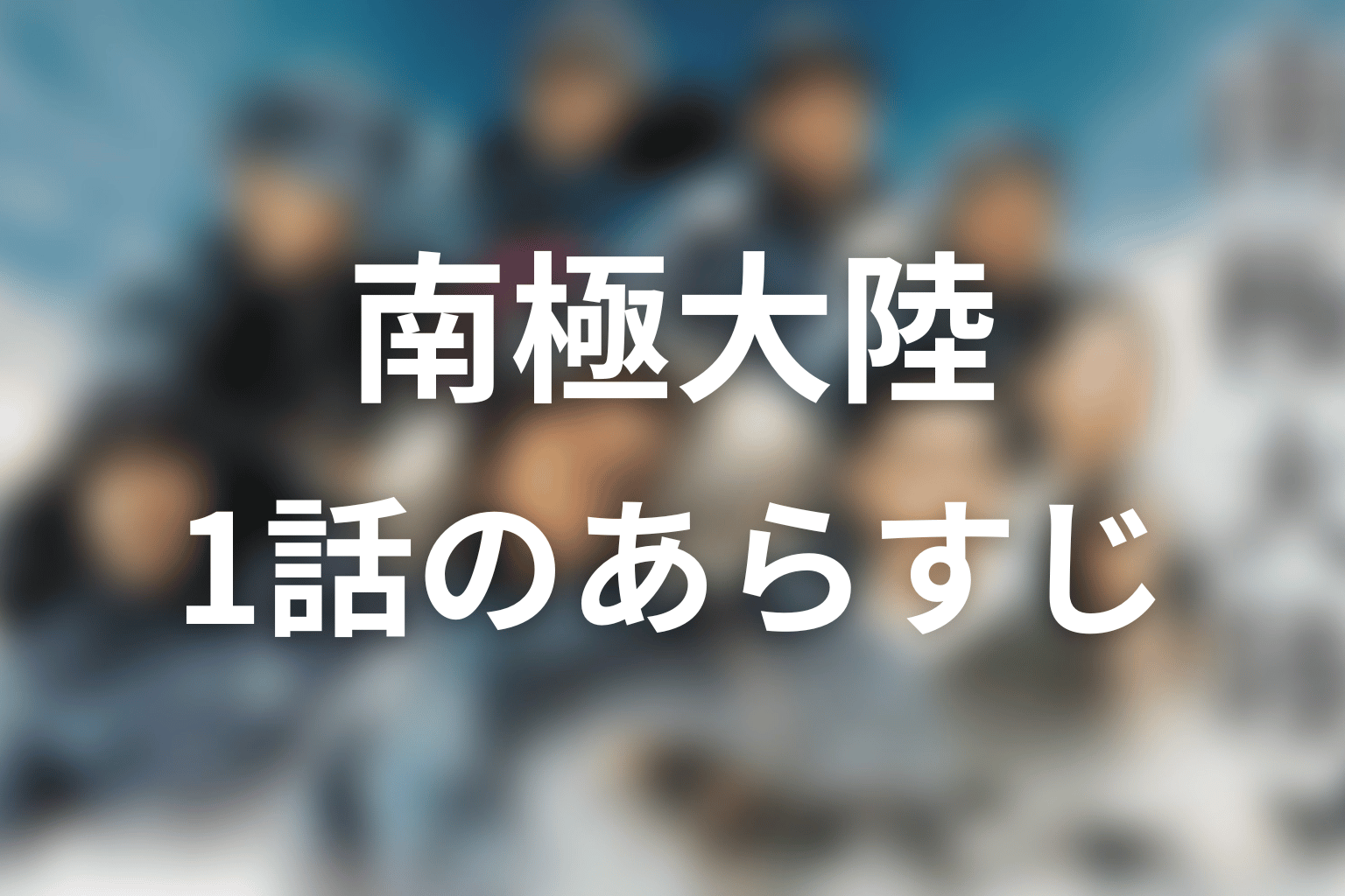 南極大陸 1話 あらすじ画像