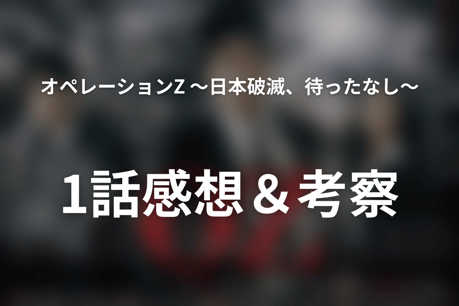 オペレーションZ ～日本破滅、待ったなし～ 1話 感想・考察画像