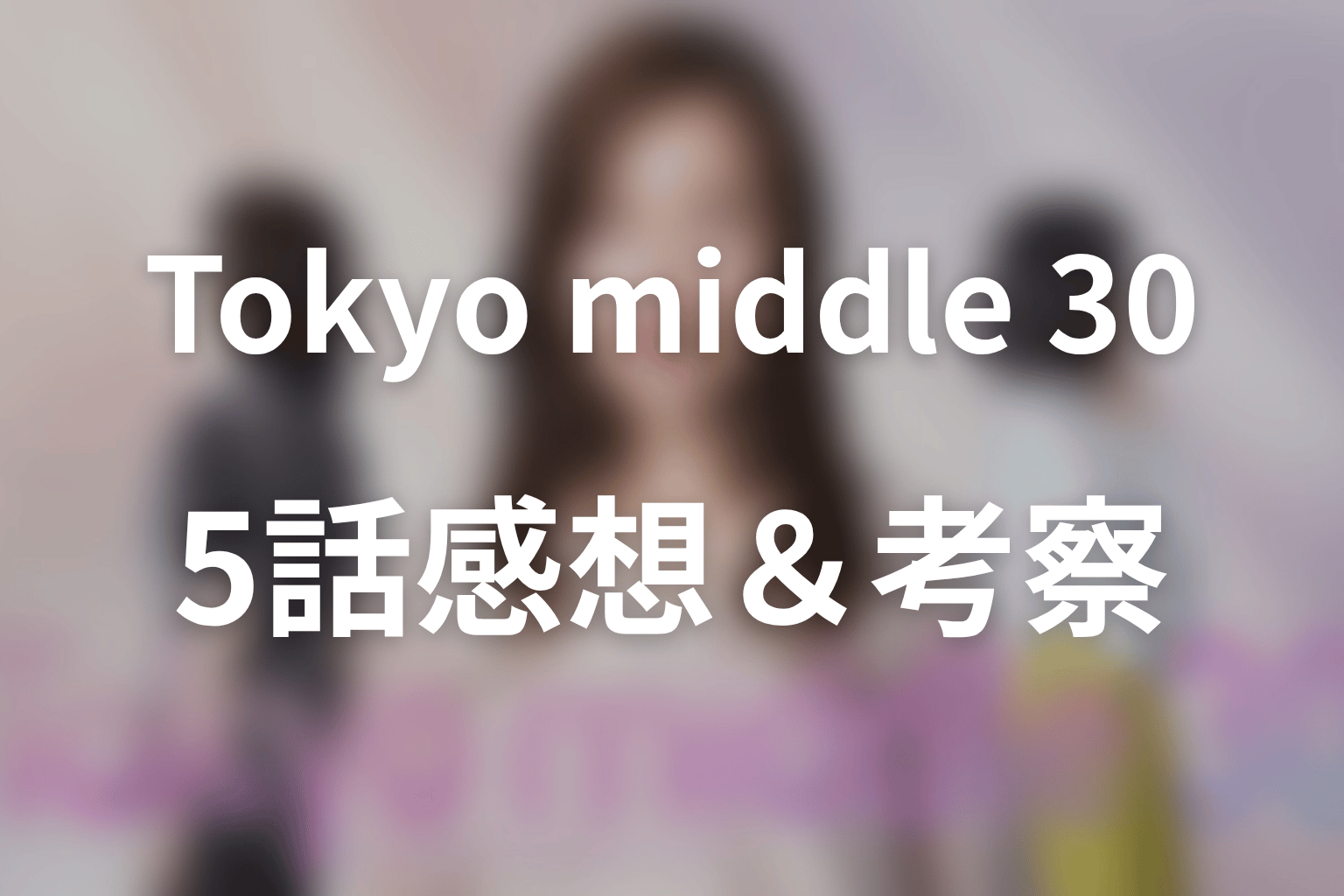 Tokyo middle 30 5話 感想・考察画像