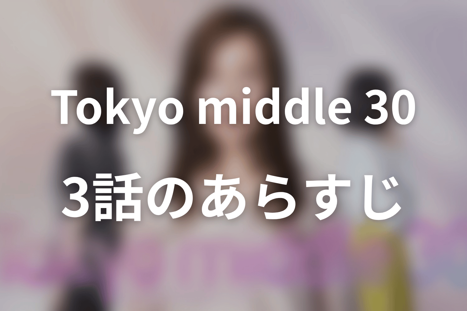 Tokyo middle 30 3話 あらすじ画像