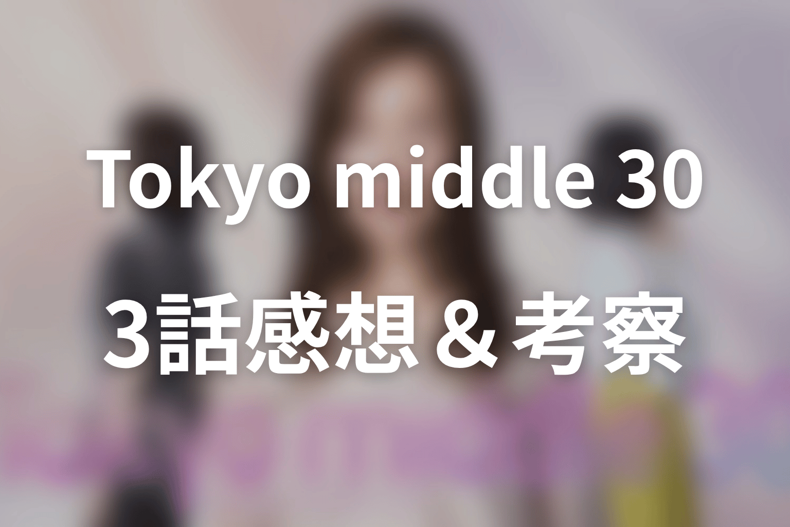 Tokyo middle 30 3話 感想・考察画像
