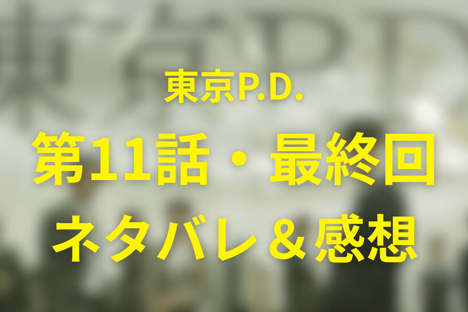 ドラマ「東京P.D.(シーズン1)」第11話最終回のネタバレ＆感想考察。90秒作戦で安藤救出、伊澤の無実と今泉の進路