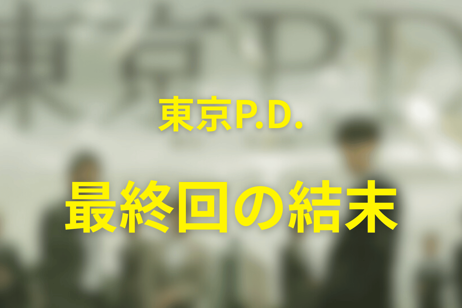 【全話ネタバレ】『東京P.D.』第1話から最終回までのあらすじ