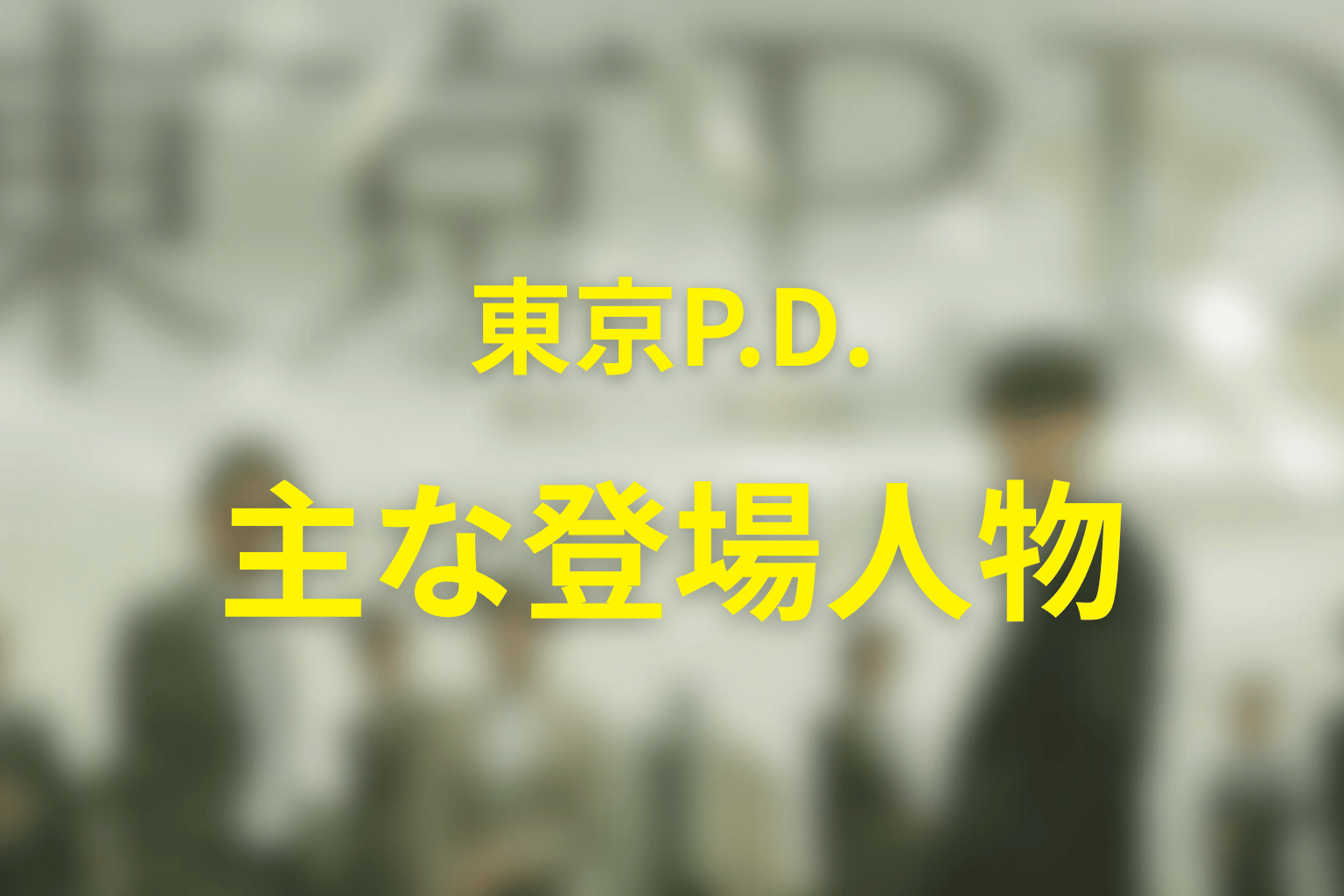 『東京P.D.』主要人物の変化を考察