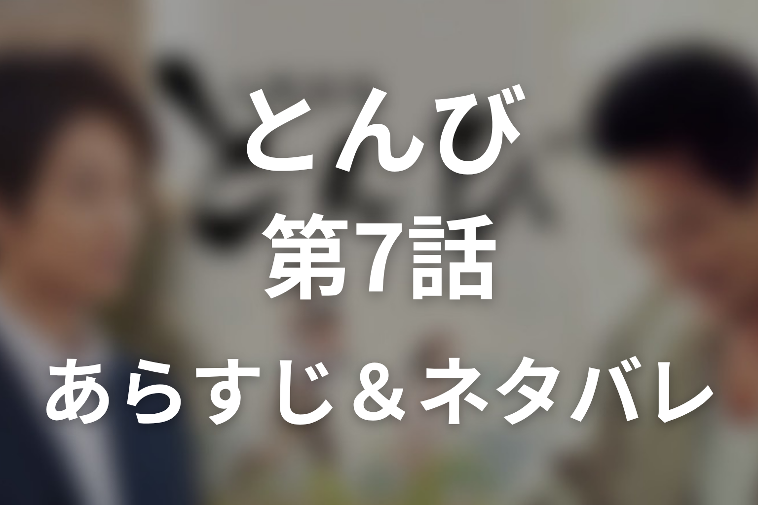 ドラマ「とんび」第7話のネタバレ＆感想考察。編集者を目指すアキラとヤスの無言の承認