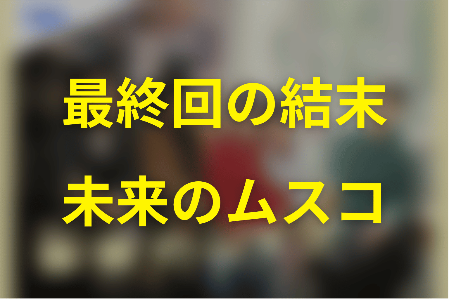 未来のムスコ最終回の結末を解説