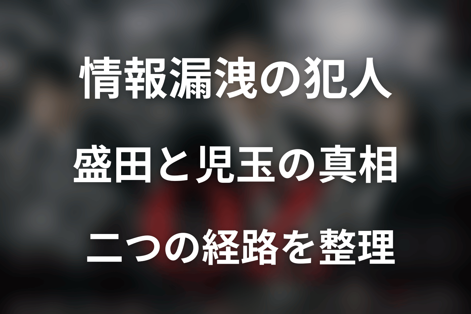情報漏洩の犯人は誰？盛田と児玉がしたことを整理
