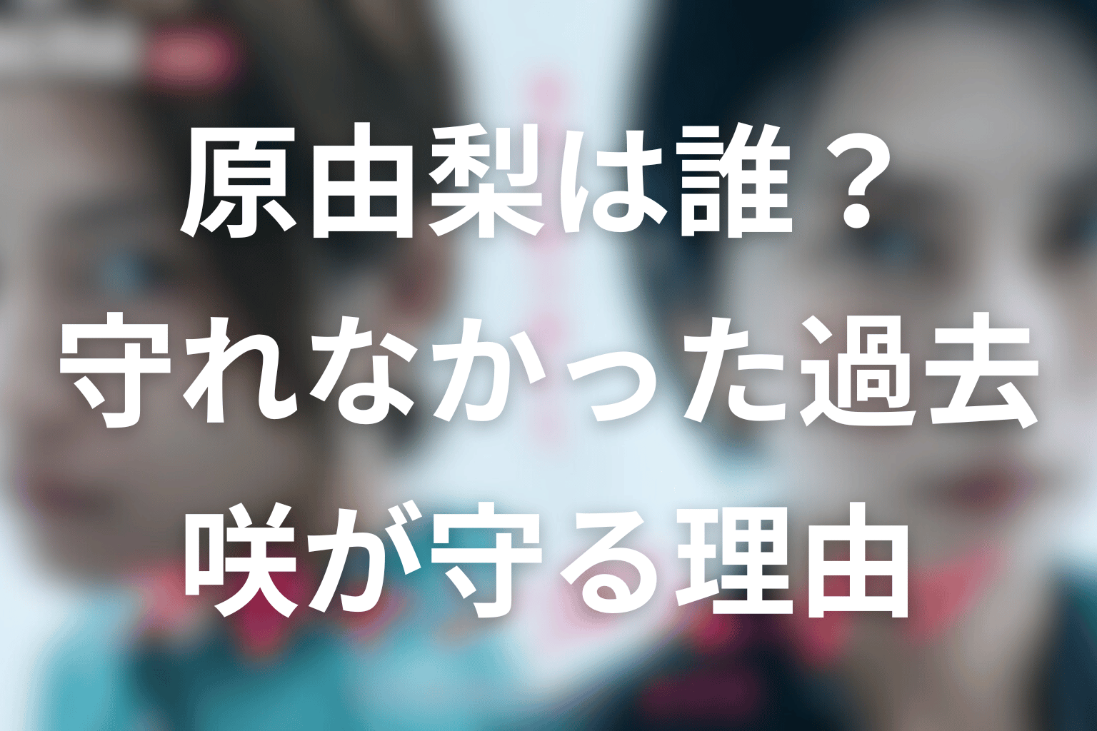 原由梨は誰？咲が「守る」に執着した過去を整理