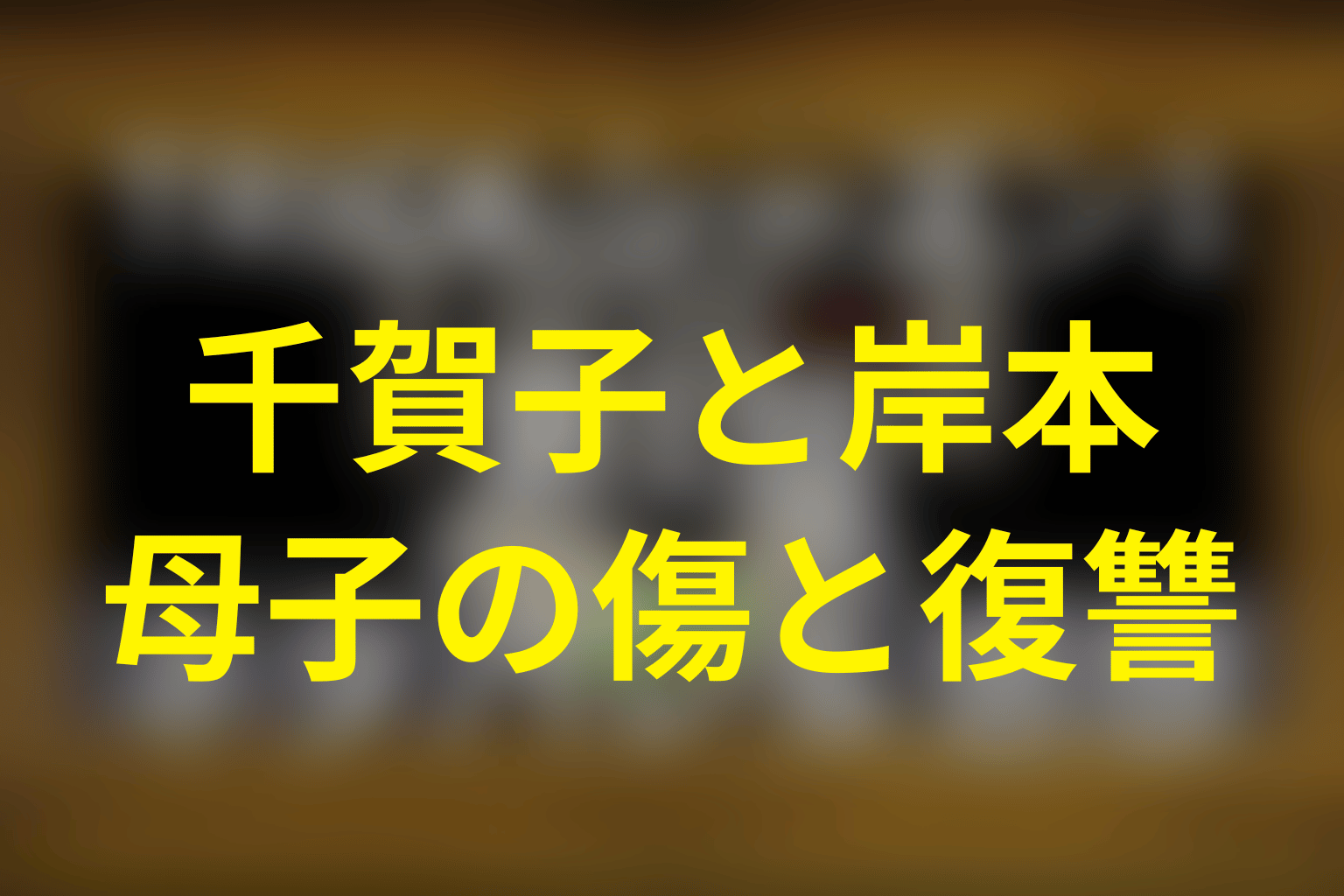 長谷千賀子と岸本はなぜ復讐した？母子の傷と加害を考察