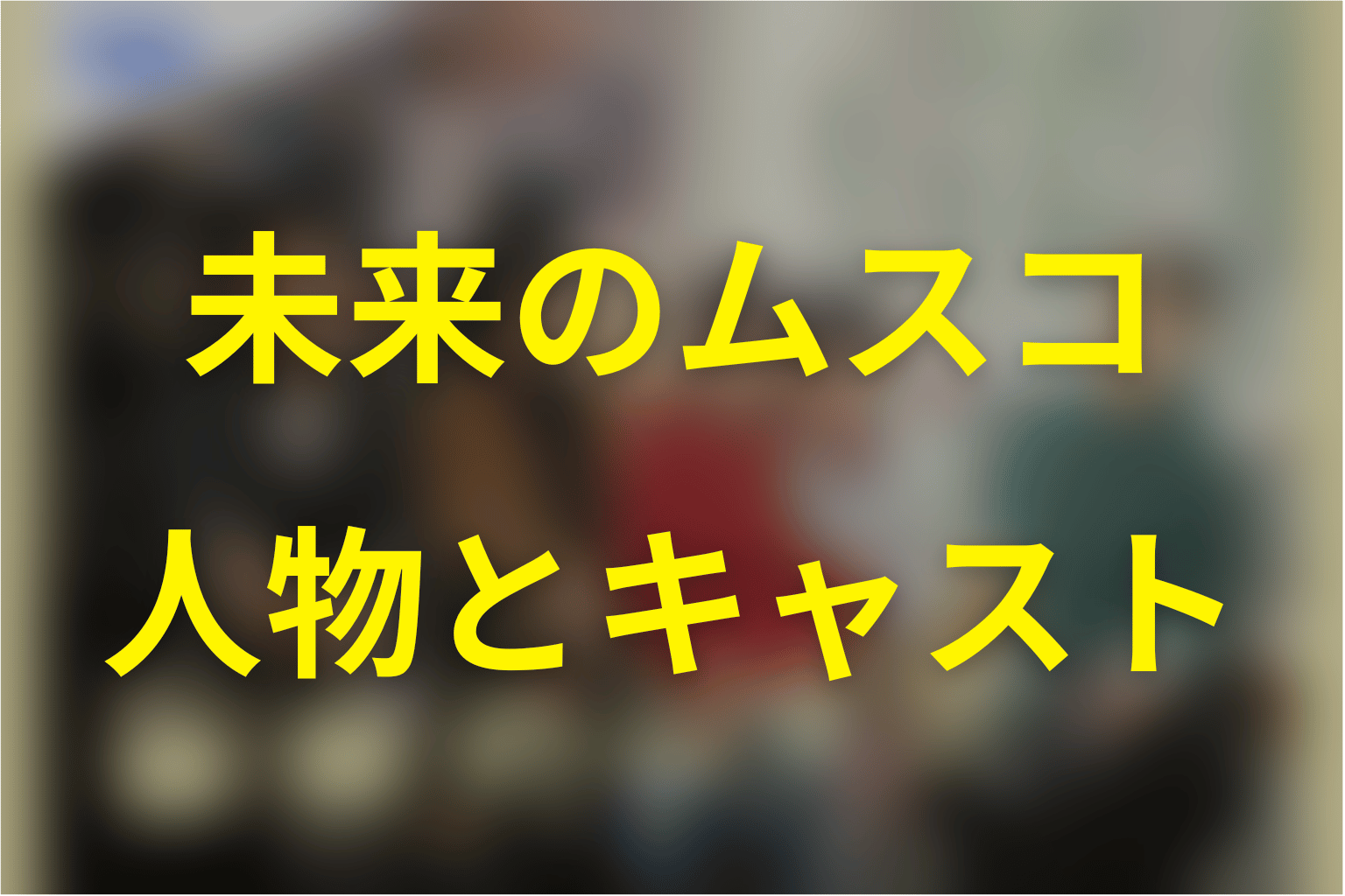 未来のムスコの主な登場人物・キャスト