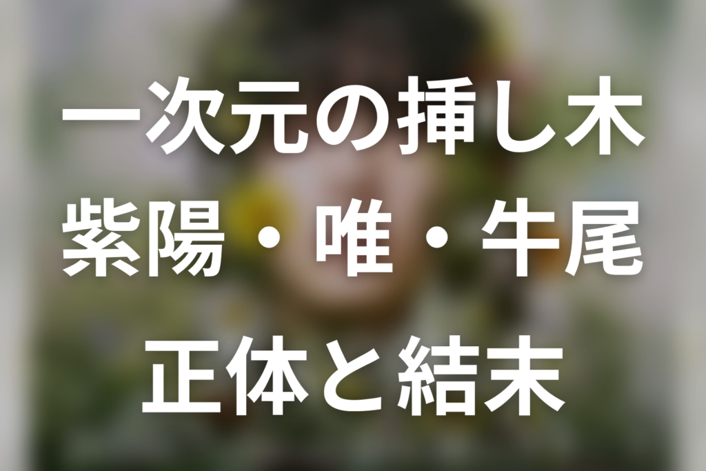 「一次元の挿し木」原作ネタバレ。紫陽・唯・牛尾の正体と最終回の結末