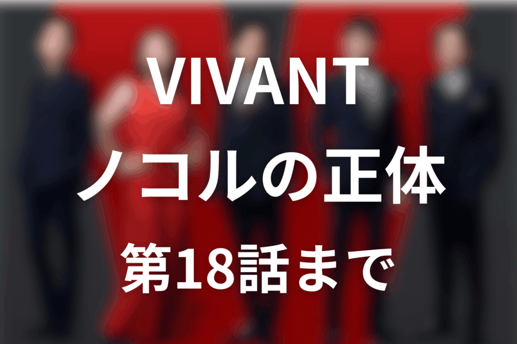 VIVANTノコルの正体はベキの養子。第18話で乃木を助けた理由と現在