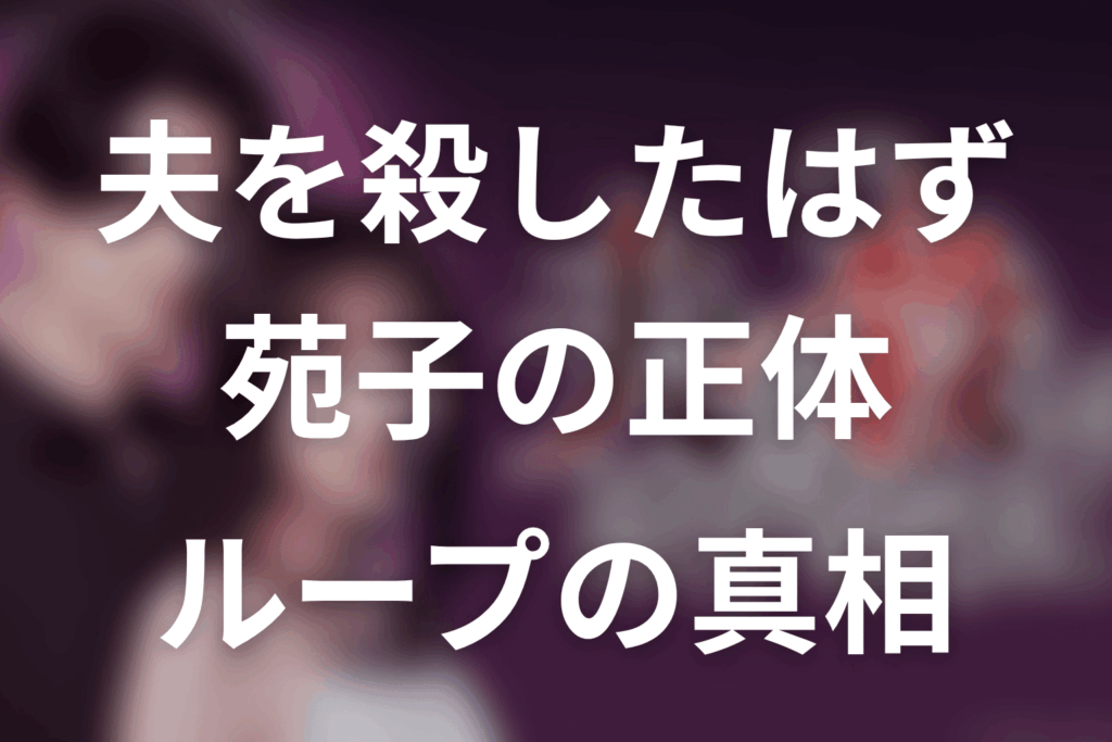 「夫を殺したはずなのに」原作ネタバレ最新42話。苑子がループの始まりだった真相と結末考察