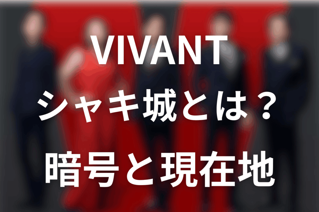 VIVANTシャキ城（Shaki Castle）とは？第18話の現在地・暗号・ロケ地を解説