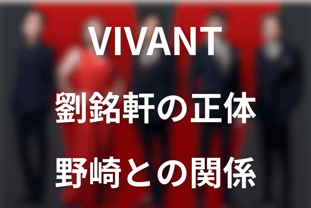 VIVANTリュウミンシェン（劉銘軒）は誰？第18話の洗脳計画・野崎との関係